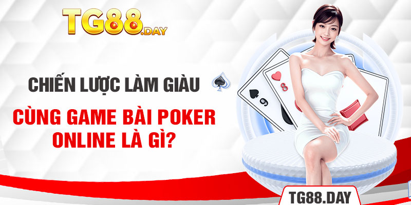 Chiến lược làm giàu cùng game bài Poker online là gì?