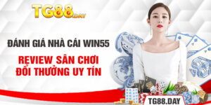 Đánh Giá Nhà Cái Win55 - Review Sân Chơi Đổi Thưởng Uy Tín