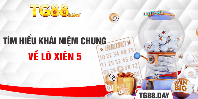 Tìm hiểu khái niệm chung về lô xiên 5