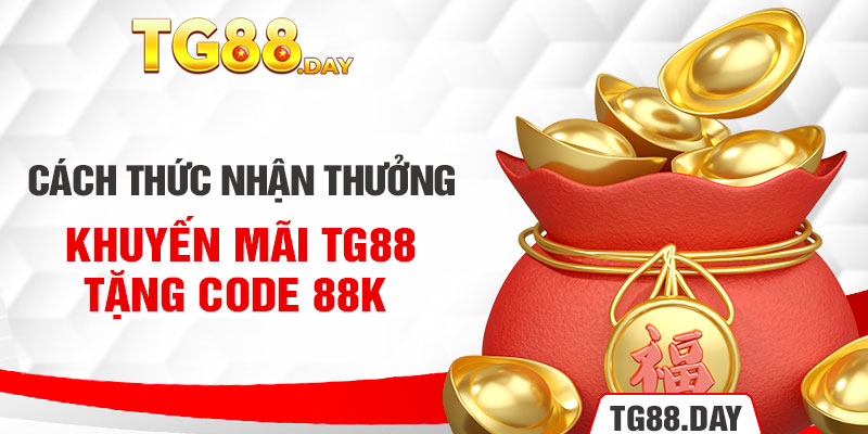 Cách thức nhận thưởng khuyến mãi TG88 tặng code 88K 