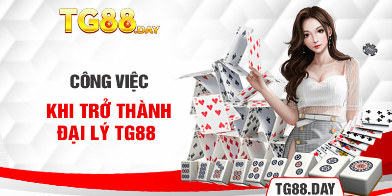 Công việc khi trở thành đại lý Tg88 