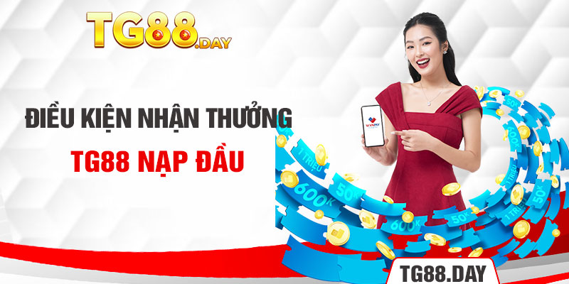 Điều kiện nhận thưởng TG88 nạp đầu 