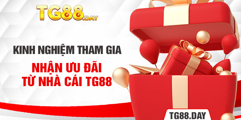 Kinh nghiệm tham gia nhận ưu đãi từ nhà cái TG88