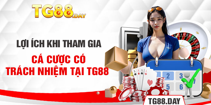 Lợi ích khi tham gia cá cược có trách nhiệm tại Tg88 