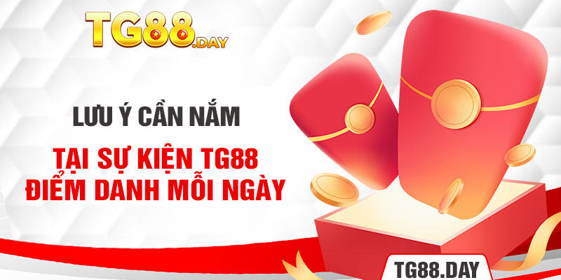 Lưu ý cần nắm tại sự kiện Tg88 điểm danh mỗi ngày  