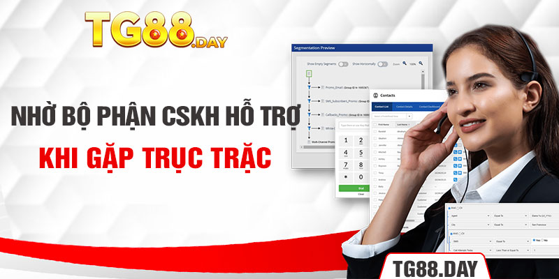 Nhờ bộ phận CSKH hỗ trợ khi gặp trục trặc 