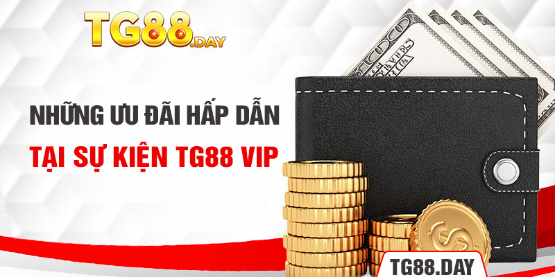 Những ưu đãi hấp dẫn tại sự kiện Tg88 VIP