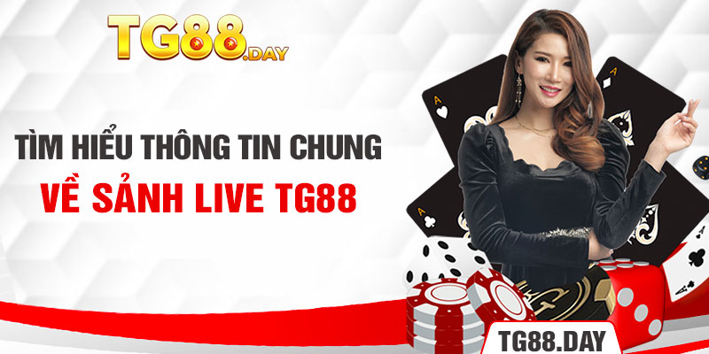 Tìm hiểu thông tin chung về sảnh Live TG88